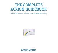 THE COMPLETE ACXION GUIDEBOOK: A Practical Look into Its Role in Healthy Living
