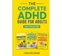 The Complete ADHD Guide for Adults 3-in-1 Collection: ADHD-Friendly Strategies for Executive Functioning, Decluttering and Self-Care to Improve Productivity, Manage Time, and Reduce Stress