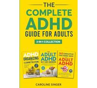 The Complete ADHD Guide for Adults 3-in-1 Collection: ADHD-Friendly Strategies for Executive Functioning, Decluttering and Self-Care to Improve Productivity, Manage Time, and Reduce Stress