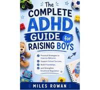 The Complete ADHD Guide for Raising Boys: Practical Strategies to Improve Behavior, Support School Success, Build Friendships, and Strengthen Emotional Regulation