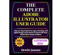 The Complete Adobe Illustrator User Guide: Step-by-Step Projects for Logos, Branding, and Digital Design | From Novice to Expert with Real-World Client-Ready Creations