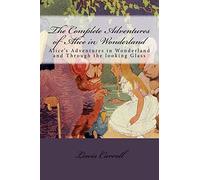 The Complete Adventures of Alice in Wonderland: Alice's Adventures in Wonderland and Through the looking Glass