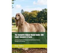 The Complete Afghan Hound Guide: 500 Expert Answers & Facts: An Encyclopedia of Wisdom for the Devoted Owner, Breeder, and Admirer