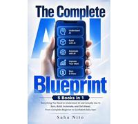 The Complete AI Blueprint: 5 Books in 1: Everything You Need to Understand AI and Actually Use It: Earn, Build, Automate, and Get Ahead, From Complete Beginner to Confident Daily User