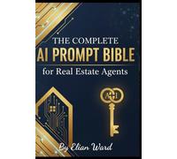 The Complete AI Prompt Bible for Real Estate Agents: 500+ Ready-to-Use ChatGPT & Gemini Prompts to 10X Listings, Leads, and Commissions