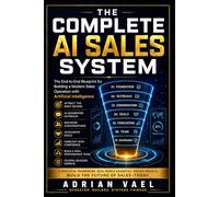 The Complete AI Sales System: The End-to-End Blueprint for Building a Modern Sales Operation with Artificial Intelligence