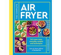 The Complete Air Fryer Cookbook: 140 Super-Easy, Everyday Recipes and Techniques