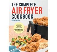 The Complete Air Fryer Cookbook Amazingly Easy Recipes to Fry Bake Grill and Roast with Your Air Fryer by Linda Larsen Linda Larsen (Auteur)