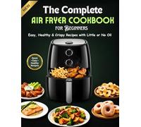 The Complete Air Fryer Cookbook for Beginners 2026 | Perfect for Daily Cooking: 120 Quick & Easy Recipes for Crispy, Healthy & Delicious Meals - No Oil, Less Fat, Perfect for Busy Families