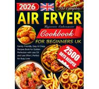 The Complete Air Fryer Cookbook for Beginners UK: Family-Friendly, Easy & Crispy Recipes Book for Golden Perfection with Less Oil and Less Effort | Perfect for Busy Lives