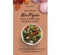 The Complete Air Fryer Main amp Side Dish Cooking Guide Easy Air Fryer Main amp Side Dish Recipes For Weight Loss - Ellie Sloan - Ellie Sloan - Livre en A Ellie SloanEllie Sloan (Auteur)