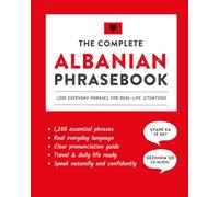 The Complete Albanian Phrasebook: 1,200 Everyday Phrases for Real-Life Situations, Core Vocabulary for Daily Communication, A Practical Speaking Guide
