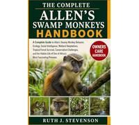 THE COMPLETE ALLEN’S SWAMP MONKEYS HANDBOOK: A Complete Guide to Allen’s Swamp Monkey Behavior, Ecology, Social Intelligence, Wetland Adaptations, ... Life of One of Africa’s Most Fascinating