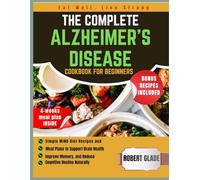 THE COMPLETE ALZHEIMER'S DISEASE COOKBOOK FOR BEGINNERS: Simple MIND Diet Recipes and Meal Plans to Support Brain Health, Improve Memory, and Reduce Cognitive Decline Naturally