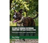THE COMPLETE AMERICAN STAFFORDSHIRE TERRIER GUIDE: 500 Expert Answers & Facts: History, Breed Standard, Health, Training & Ownership