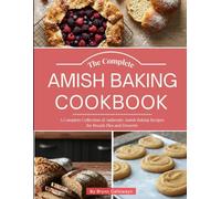 The Complete Amish Baking Cookbook: A Complete Collection of Authentic Amish Baking Recipes for Breads Pies and Desserts