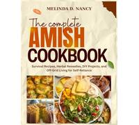 The Complete Amish Cookbook: Survival Recipes, Herbal Remedies, DIY Projects, and Off-Grid Living for Self-Reliance