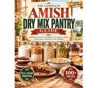 The Complete Amish Dry Mix Pantry Guide: A From-Scratch Cookbook of Baking Mixes, Soup Jars, Gravies and Pie Crumbs with the Jar, Scoop and Pan for Every Mix, Pictured in Color for Two or a Crowd
