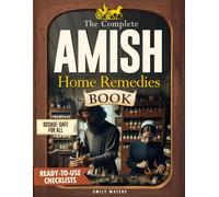 The Complete Amish Home Remedies Book: Simple, Proven Herbal Solutions to Take Back Control of Your Family’s Health. Reduce Your Dependence on Pharmaceuticals & Pass Down the Wisdom of Generations