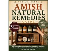 The Complete Amish Natural Remedies Guide: Never Feel Unprepared When Someone You Love Needs You Again | Build a Family Remedy System with Amish Remedies, Safety Guidance, and Everyday Solutions