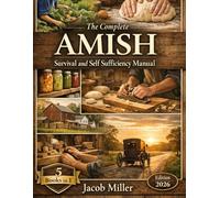 The Complete AMISH Survival and Self Sufficiency Manual: Timeless Skills for Simple Living, Resilience, Food Security, and Sustainable Independence