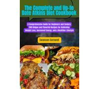 The Complete and Up-to-Date Atkins Diet Cookbook: A Comprehensive Guide for Beginners and Seniors 200 Unique and Flavorful Recipes for Achieving ... Increased Energy, and a Healthier Lifestyle