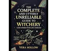 The Complete and Utterly Unreliable Guide to Witchery (and Other Poor Life Choices)