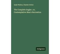 The Complete Angler ; or, Contemplative Man's Recreation