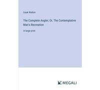 The Complete Angler; Or, The Contemplative Man's Recreation