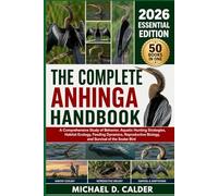 THE COMPLETE ANHINGA HANDBOOK: A Comprehensive Study of Behavior, Aquatic Hunting Strategies, Habitat Ecology, Feeding Dynamics, Reproductive Biology, and Survival of the Snake Bird