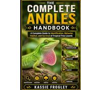 THE COMPLETE ANOLES HANDBOOK: A Complete Guide to Identification, Behavior, Habitat, and Survival of Tropical Tree Lizards