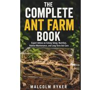 THE COMPLETE ANT FARM BOOK: Expert Advice on Colony Setup, Nutrition, Habitat Maintenance, and Long-Term Ant Care