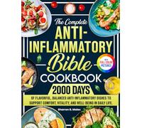 The Complete Anti-Inflammatory Bible Cookbook: 2000 Days of Flavorful, Balanced Anti-Inflammatory Dishes to Support Comfort, Vitality, and Well-Being in Daily Life. | Full Color Edition