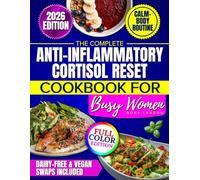 The Complete Anti-Inflammatory Cortisol Reset Cookbook for Busy Women: Hormone-Balancing Recipes to End 3 AM Wakeups and Afternoon Crashes, Burn Stress Belly Fat Without Restrictive Diets
