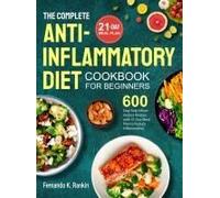The Complete Anti-Inflammatory Diet Cookbook for Beginners: 600 Easy Anti-inflammatory Recipes with 21-Day Meal Plan to Reduce Inflammation