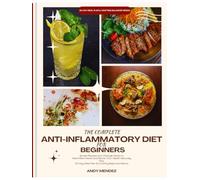 The Complete Anti-Inflammatory Diet for Beginners: Simple Recipes and Lifestyle Hacks to Heal Inflammation and Boost Your Health Naturally Plus 30-Day Meal Plan & Crafting Balanced Menus