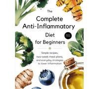 The Complete Anti-Inflammatory Diet for Beginners: Simple Recipes, Two-Week Meal Plans, and Everyday Strategies to Lower Inflammation
