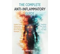 The Complete Anti-Inflammatory Guide: Combat Chronic Inflammation with Reliable Diet & Lifestyle Strategies to Transform Your Health and Feel Your Best