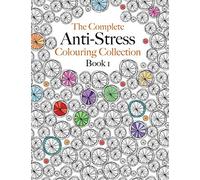 The Complete Anti-stress Colouring Collection Book 1: The ultimate calming colouring book collection