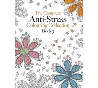 The Complete Anti-Stress Colouring Collection Book 3
