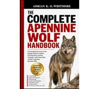 THE COMPLETE APENNINE WOLF HANDBOOK: A Comprehensive Guide to the Biology, Behavior, Habitat, Pack Dynamics, Hunting Strategies, and Conservation of Italy’s Legendary Mountain Wolf
