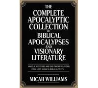 The Complete Apocalyptic Collection of Biblical Apocalypses and Visionary Literature: Angelic Mysteries and End-Time Revelations from Lost Judaic & Biblical Texts (Grapevine Press)