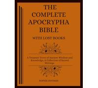 The Complete Apocrypha Bible with Lost Books: A Treasure Trove of Ancient Wisdom and Knowledge, A Collection of Sacred Writings