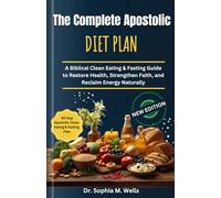 The Complete Apostolic Diet Plan: A Biblical Clean Eating & Fasting Guide to Restore Health, Strengthen Faith, and Reclaim Energy Naturally
