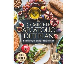 The Complete Apostolic Diet Plan: Biblical Clean Eating Made Simple | Affordable, Family-Friendly Meals and Spiritual Habits to Restore Your Energy, Health, and Faith