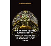 The Complete Aquatic Turtle Handbook: A Practical Guide to Setting Up, Feeding, and Caring for Healthy, Thriving Aquatic Turtles