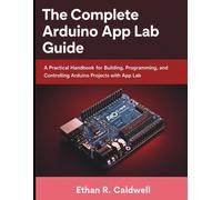 The complete arduino app lab guide: A Practical Handbook for Building, Programming, and Controlling Arduino Projects with App Lab