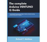 The complete Arduino VENTUNO Q Guide: From Embedded Programming to Edge AI, Robotics, Machine Learning, and Next-Generation IoT Systems