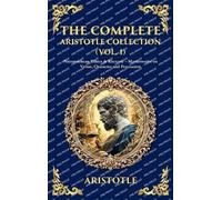 The Complete Aristotle Collection (Vol. 1): Nicomachean Ethics & Rhetoric - Masterworks on Virtue, Character and Persuasion (Deluxe Hardbound Edition)