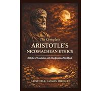 The Complete Aristotle's Nicomachean Ethics: A Modern Translation with Manifestation Workbook